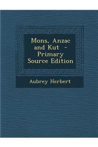Mons, Anzac and Kut - Primary Source Edition