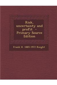 Risk, Uncertainty and Profit - Primary Source Edition