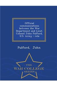 Official Communications Between the War Department and Lieut. Colonel John Pulford, U.S. Army