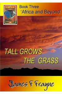 Tall Grows the Grass (Book 3 - 'Africa and Beyond')