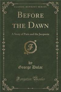 Before the Dawn: A Story of Paris and the Jacquerie (Classic Reprint)