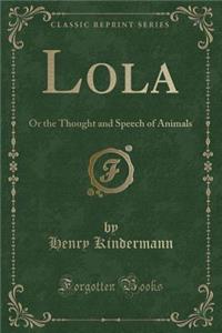 Lola: Or the Thought and Speech of Animals (Classic Reprint)