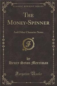 The Money-Spinner: And Other Character Notes (Classic Reprint)