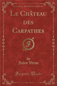 Le Chï¿½teau Des Carpathes (Classic Reprint)