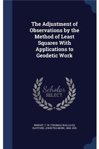 Adjustment of Observations by the Method of Least Squares With Applications to Geodetic Work