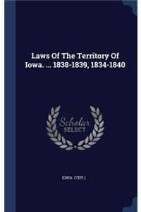 Laws of the Territory of Iowa. ... 1838-1839, 1834-1840