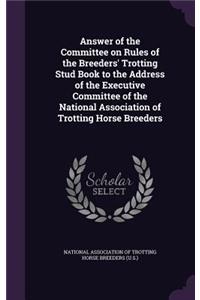 Answer of the Committee on Rules of the Breeders' Trotting Stud Book to the Address of the Executive Committee of the National Association of Trotting Horse Breeders