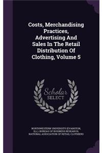 Costs, Merchandising Practices, Advertising and Sales in the Retail Distribution of Clothing, Volume 5