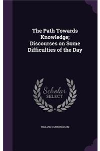 Path Towards Knowledge; Discourses on Some Difficulties of the Day