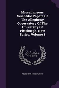 Miscellaneous Scientific Papers Of The Allegheny Observatory Of The University Of Pittsburgh. New Series, Volume 1