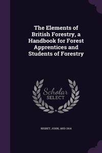 Elements of British Forestry, a Handbook for Forest Apprentices and Students of Forestry