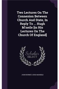 Two Lectures On The Connexion Between Church And State, In Reply To ... Hugh M'neile [in His Lectures On The Church Of England]