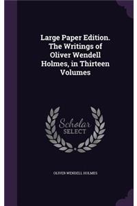 Large Paper Edition. The Writings of Oliver Wendell Holmes, in Thirteen Volumes