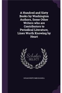 Hundred and Sixty Books by Washington Authors, Some Other Writers who are Contributors to Periodical Literature, Lines Worth Knowing by Heart