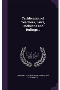 Certification of Teachers, Laws, Decisions and Rulings ..