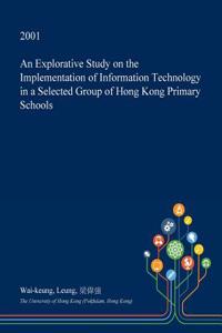 An Explorative Study on the Implementation of Information Technology in a Selected Group of Hong Kong Primary Schools