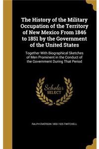 The History of the Military Occupation of the Territory of New Mexico from 1846 to 1851 by the Government of the United States