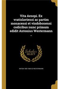 Vita Aesopi. Ex vratislaviensi ac partim monacensi et vindobonensi codicibus nunc primum edidit Antonius Westermann ..