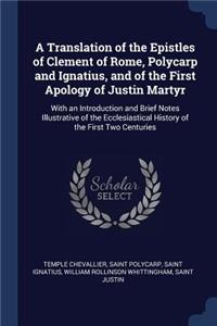 A Translation of the Epistles of Clement of Rome, Polycarp and Ignatius, and of the First Apology of Justin Martyr