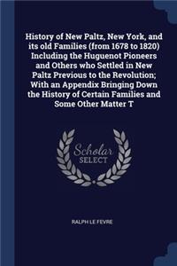 History of New Paltz, New York, and its old Families (from 1678 to 1820) Including the Huguenot Pioneers and Others who Settled in New Paltz Previous to the Revolution; With an Appendix Bringing Down the History of Certain Families and Some Other M
