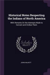 Historical Notes Respecting the Indians of North America