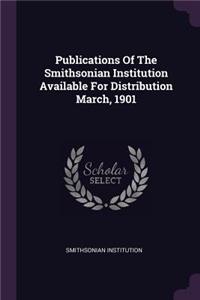 Publications of the Smithsonian Institution Available for Distribution March, 1901