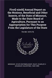 First[-Ninth] Annual Report on the Noxious, Beneficial and Other Insects, of the State of Missouri, Made to the State Board of Agriculture, Pursuant to an Appropriation for This Purpose from the Legislature of the State