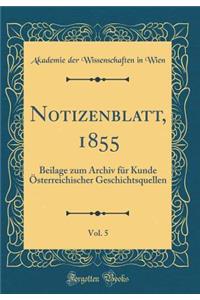 Notizenblatt, 1855, Vol. 5: Beilage Zum Archiv FÃ¼r Kunde Ã?sterreichischer Geschichtsquellen (Classic Reprint)