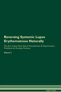 Reversing Systemic Lupus Erythematosus: Naturally the Raw Vegan Plant-Based Detoxification & Regeneration Workbook for Healing Patients. Volume 2