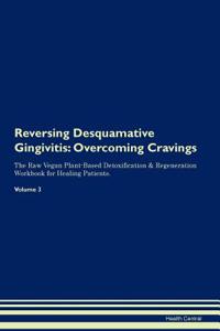Reversing Desquamative Gingivitis: Overcoming Cravings the Raw Vegan Plant-Based Detoxification & Regeneration Workbook for Healing Patients. Volume 3