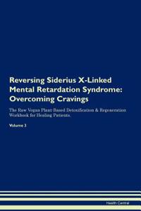 Reversing Siderius X-Linked Mental Retardation Syndrome: Overcoming Cravings the Raw Vegan Plant-Based Detoxification & Regeneration Workbook for Healing Patients. Volume 3