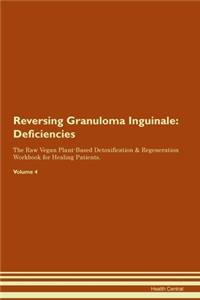 Reversing Granuloma Inguinale: Deficiencies The Raw Vegan Plant-Based Detoxification & Regeneration Workbook for Healing Patients. Volume 4