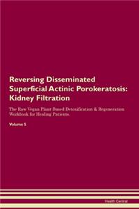 Reversing Disseminated Superficial Actinic Porokeratosis: Kidney Filtration The Raw Vegan Plant-Based Detoxification & Regeneration Workbook for Healing Patients. Volume 5