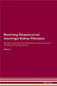 Reversing Streptococcal Intertrigo: Kidney Filtration The Raw Vegan Plant-Based Detoxification & Regeneration Workbook for Healing Patients. Volume 5