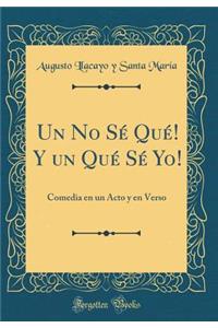 Un No SÃ© QuÃ©! Y Un QuÃ© SÃ© Yo!: Comedia En Un Acto Y En Verso (Classic Reprint)
