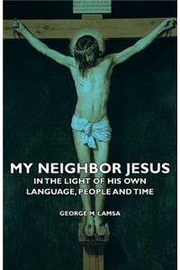 My Neighbor Jesus - In The Light Of His Own Language, People And Time