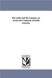 andes and the Amazon; or, Across the Continent of South America.