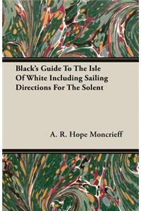 Black's Guide To The Isle Of White Including Sailing Directions For The Solent