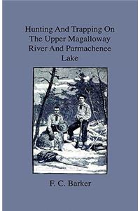 Hunting And Trapping On The Upper Magalloway River And Parmachenee Lake - First Winter In The Wilderness