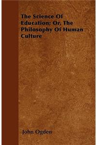 The Science Of Education; Or, The Philosophy Of Human Culture