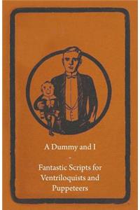 Dummy and I - Fantastic Scripts for Ventriloquists and Puppeteers