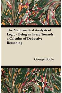 The Mathematical Analysis of Logic - Being an Essay Towards a Calculus of Deductive Reasoning