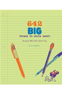 642 Big Things to Write About: Young Writer's Edition