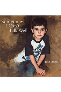 Sometimes I Can't Talk Well