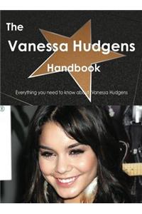 The Vanessa Hudgens Handbook - Everything You Need to Know about Vanessa Hudgens
