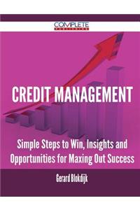 Credit Management - Simple Steps to Win, Insights and Opportunities for Maxing Out Success