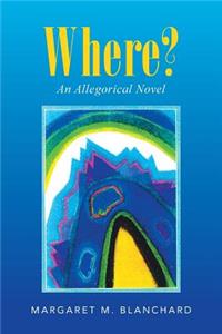 Where?: An Allegorical Novel