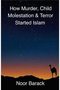 How Murder, Child Molestation & Terror Started Islam