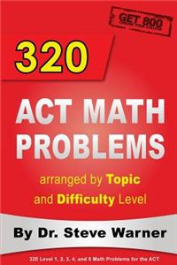 320 ACT Math Problems Arranged by Topic and Difficulty Level