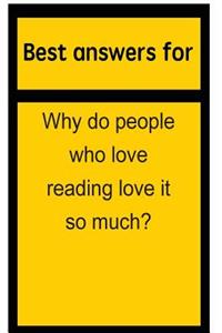 Best Answers for Why Do People Who Love Reading Love It So Much?